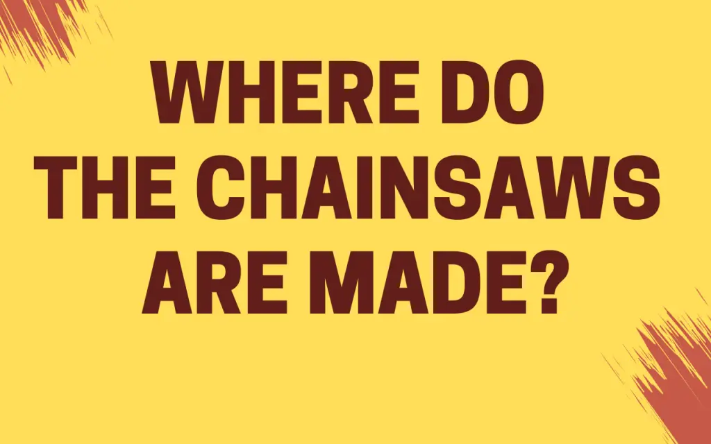 Where Do The Chainsaws Are Made?
