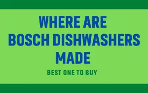 Where Are Bosch Dishwashers Made? – Best One To Buy