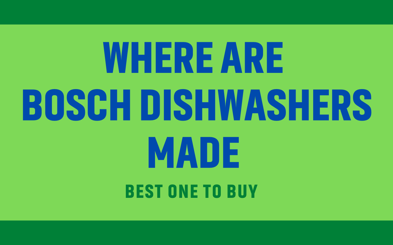 Where Are Bosch Dishwashers Made - Best One To Buy
