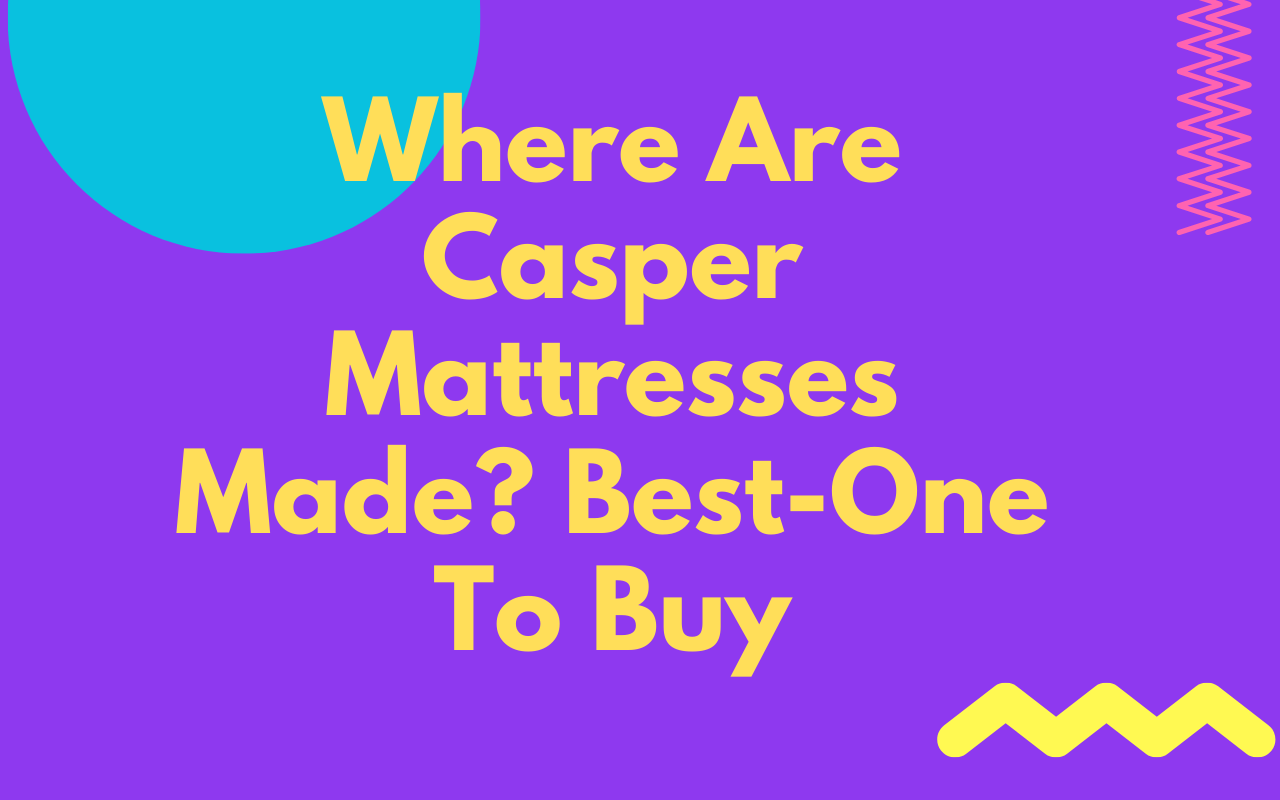 Where Are Casper Mattresses Made Best-One To Buy