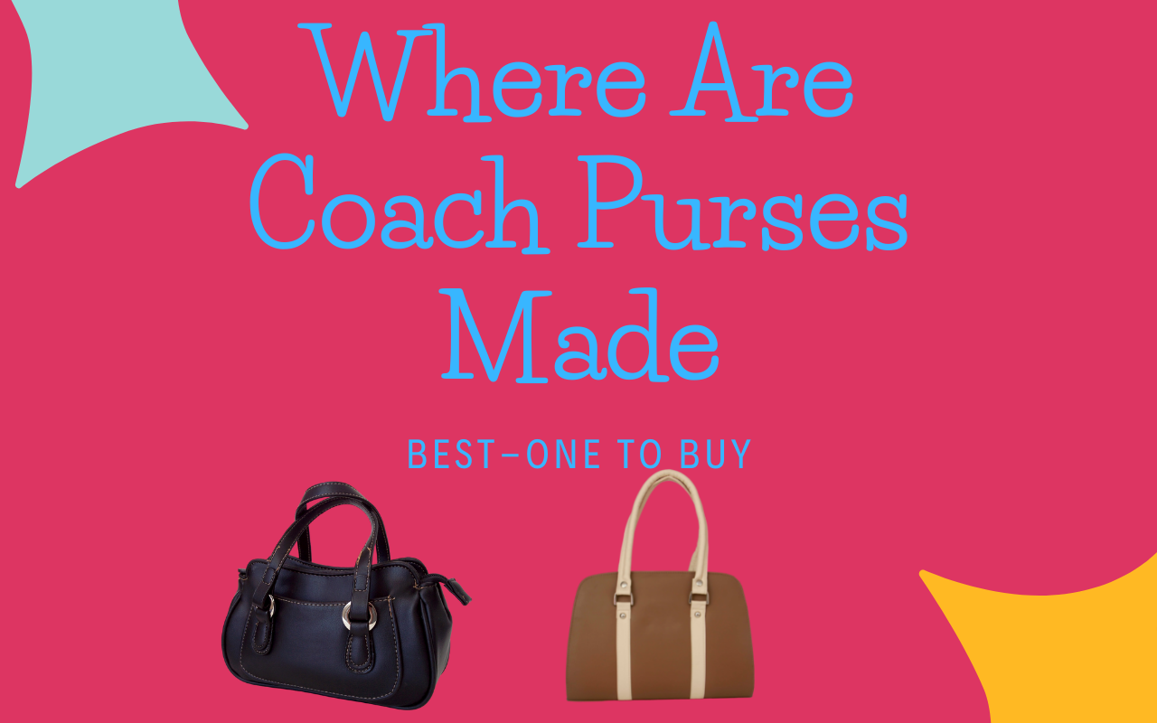 Where Are Coach Purses Made Best-One To Buy