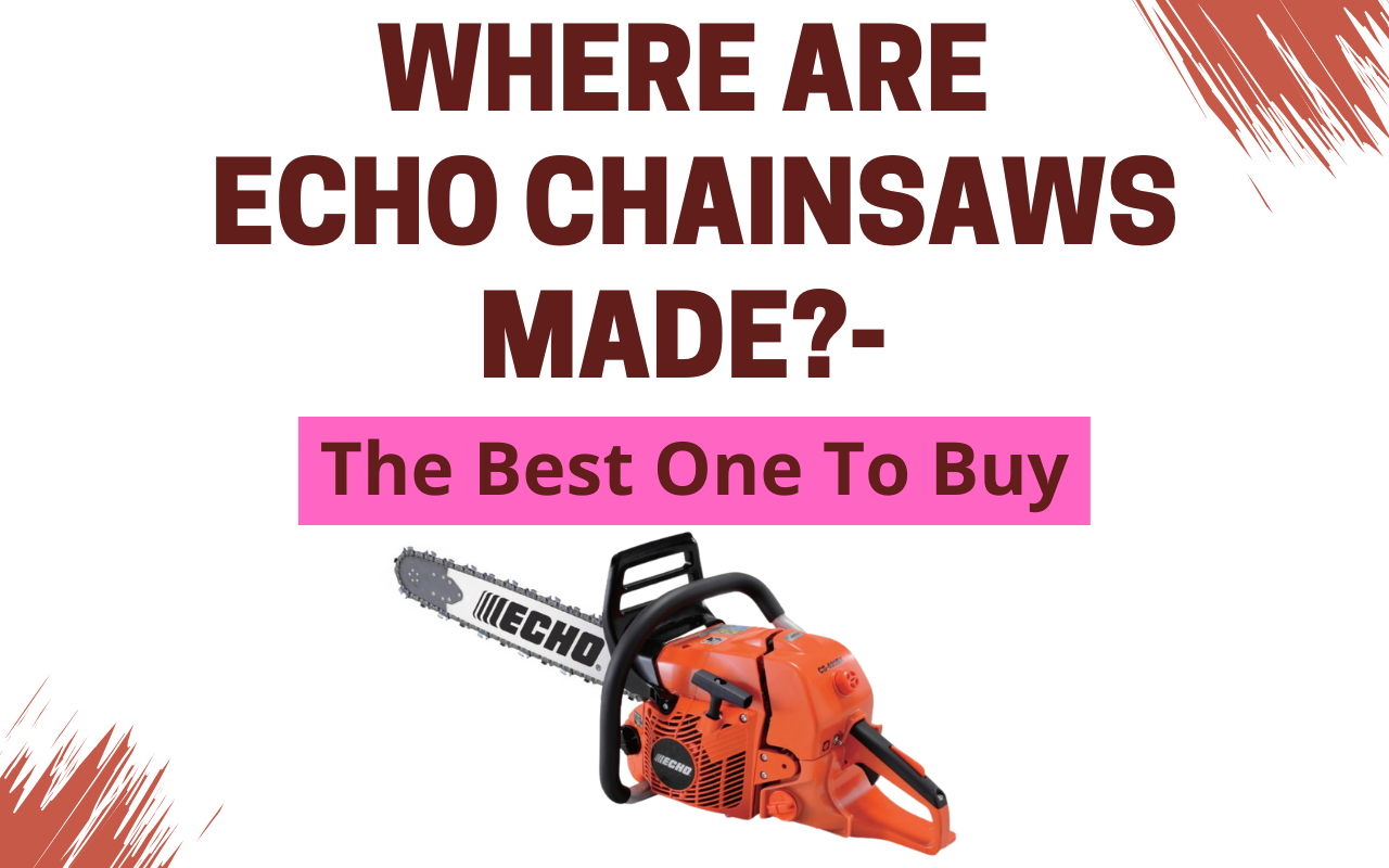 Where Are Echo Chainsaws Made- The Best One To Buy