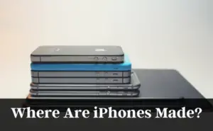 Where Are iPhones Made? iPhone Facts