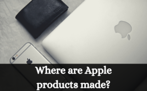 Where are Apple products made?