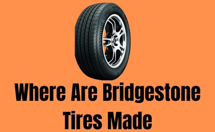 Where Are Bridgestone Tires Made