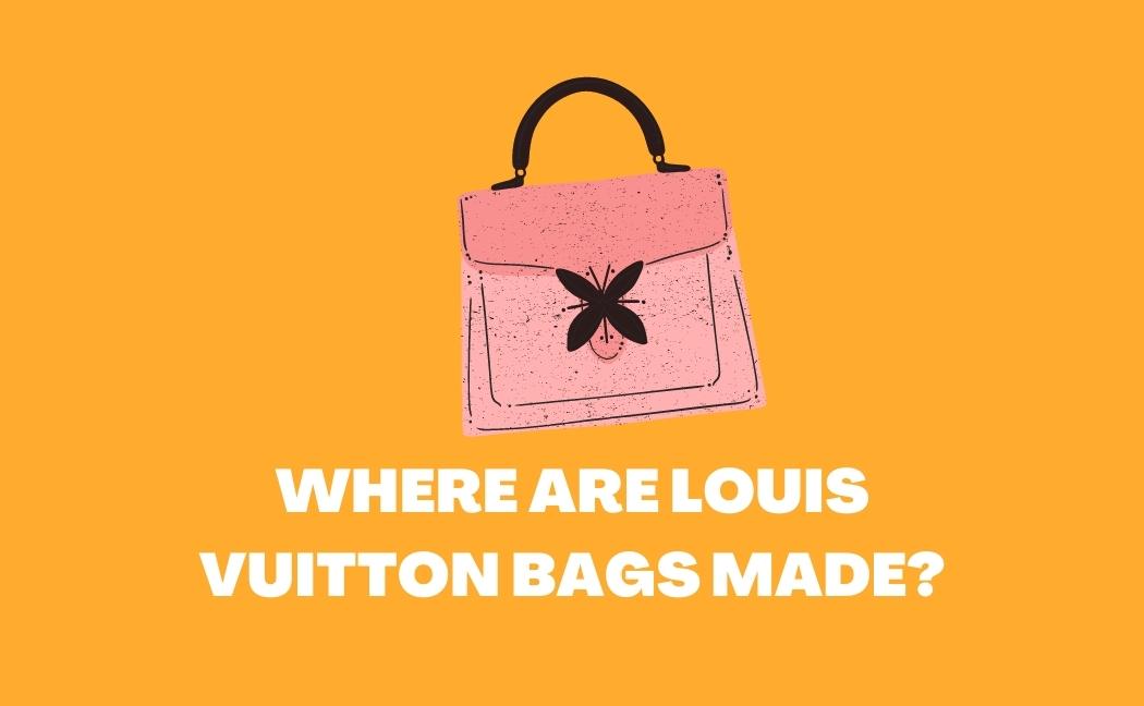 Where Are Louis Vuitton Bags Made