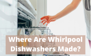 Where Are Whirlpool Dishwashers Made?