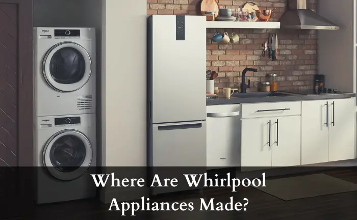 Where Are Whirlpool Appliances Made